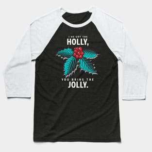 I've Got the Holly, You Bring the Jolly Baseball T-Shirt